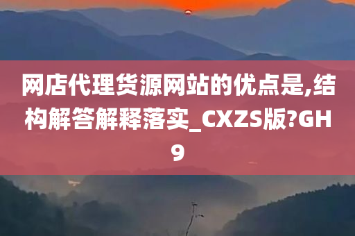 网店代理货源网站的优点是,结构解答解释落实_CXZS版?GH9