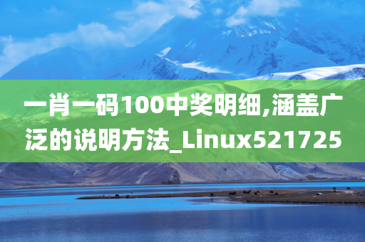 一肖一码100中奖明细,涵盖广泛的说明方法_Linux521725