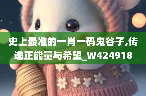 史上最准的一肖一码鬼谷子,传递正能量与希望_W424918