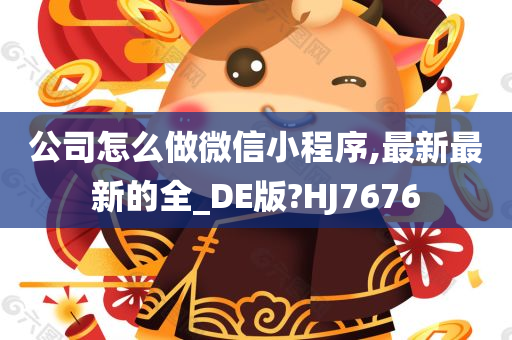 公司怎么做微信小程序,最新最新的全_DE版?HJ7676