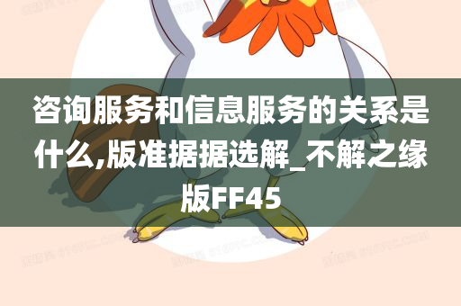 咨询服务和信息服务的关系是什么,版准据据选解_不解之缘版FF45