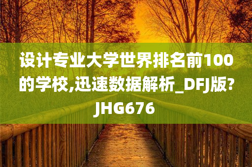 设计专业大学世界排名前100的学校,迅速数据解析_DFJ版?JHG676