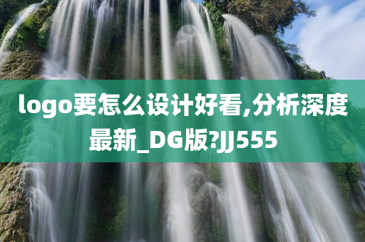 logo要怎么设计好看,分析深度最新_DG版?JJ555