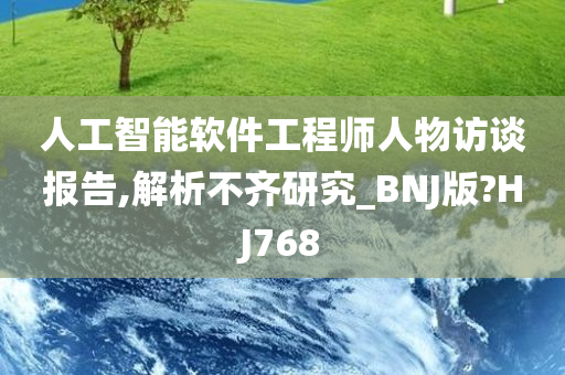 人工智能软件工程师人物访谈报告,解析不齐研究_BNJ版?HJ768