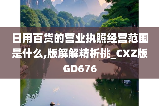 日用百货的营业执照经营范围是什么,版解解精析挑_CXZ版GD676