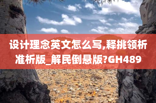 设计理念英文怎么写,释挑领析准析版_解民倒悬版?GH489