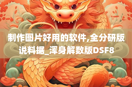 制作图片好用的软件,全分研版说料据_浑身解数版DSF8