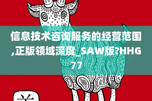 信息技术咨询服务的经营范围,正版领域深度_SAW版?HHG77