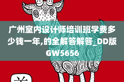 广州室内设计师培训班学费多少钱一年,的全解答解答_DD版GW5656