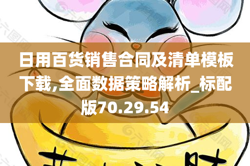 日用百货销售合同及清单模板下载,全面数据策略解析_标配版70.29.54