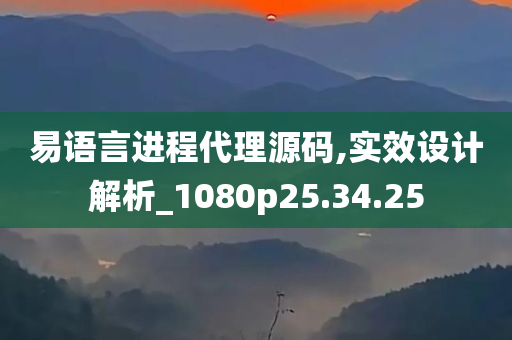 易语言进程代理源码,实效设计解析_1080p25.34.25