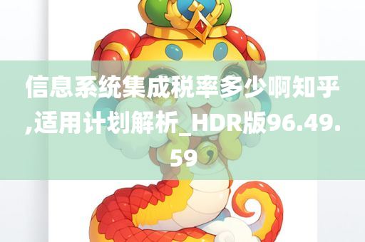 信息系统集成税率多少啊知乎,适用计划解析_HDR版96.49.59