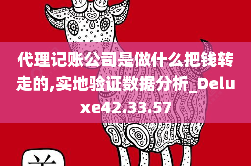 代理记账公司是做什么把钱转走的,实地验证数据分析_Deluxe42.33.57