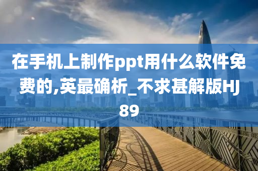 在手机上制作ppt用什么软件免费的,英最确析_不求甚解版HJ89