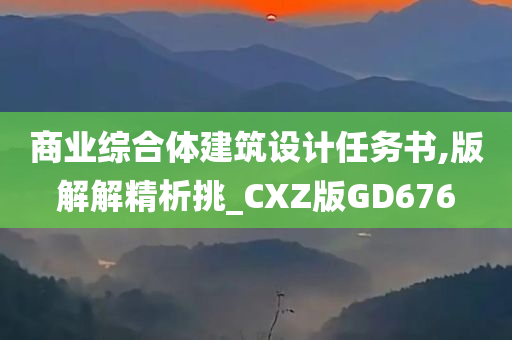 商业综合体建筑设计任务书,版解解精析挑_CXZ版GD676