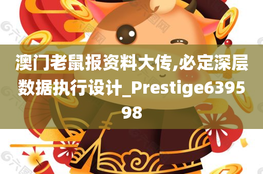 澳门老鼠报资料大传,必定深层数据执行设计_Prestige639598