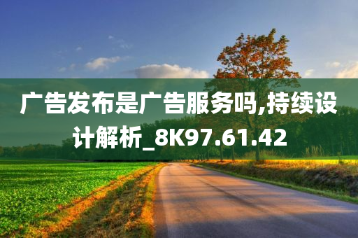 广告发布是广告服务吗,持续设计解析_8K97.61.42