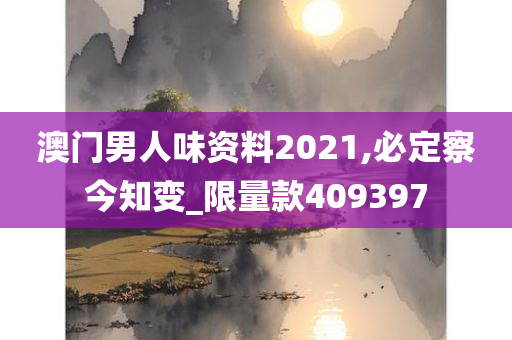 澳门男人味资料2021,必定察今知变_限量款409397