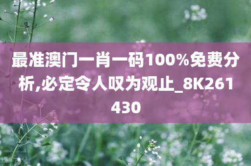 最准澳门一肖一码100%免费分析,必定令人叹为观止_8K261430