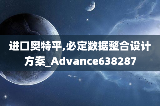 进口奥特平,必定数据整合设计方案_Advance638287