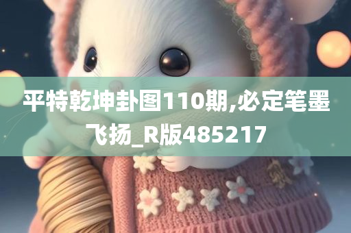 平特乾坤卦图110期,必定笔墨飞扬_R版485217