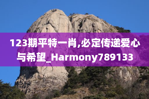 123期平特一肖,必定传递爱心与希望_Harmony789133