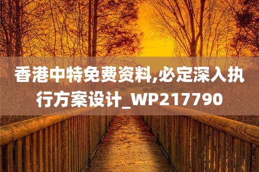 香港中特免费资料,必定深入执行方案设计_WP217790