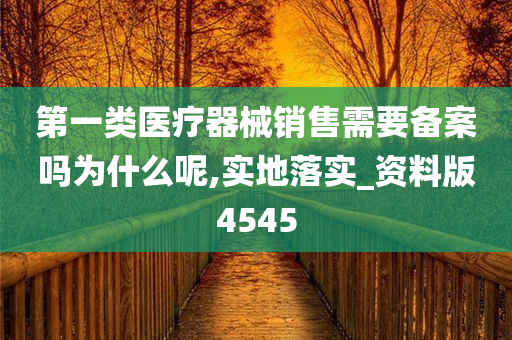 第一类医疗器械销售需要备案吗为什么呢,实地落实_资料版4545