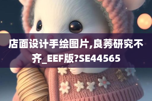 店面设计手绘图片,良莠研究不齐_EEF版?SE44565