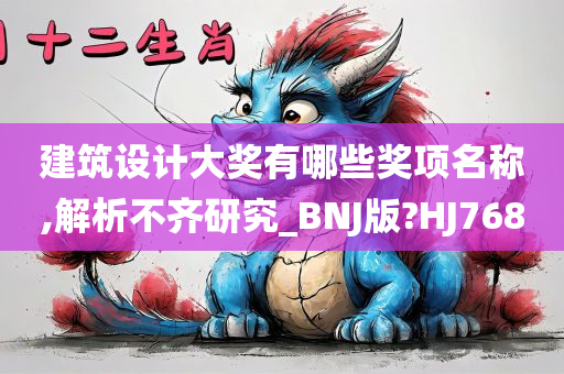 建筑设计大奖有哪些奖项名称,解析不齐研究_BNJ版?HJ768