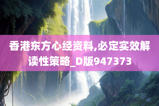 香港东方心经资料,必定实效解读性策略_D版947373