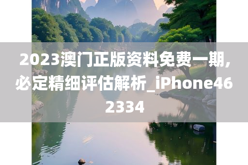 2023澳门正版资料免费一期,必定精细评估解析_iPhone462334