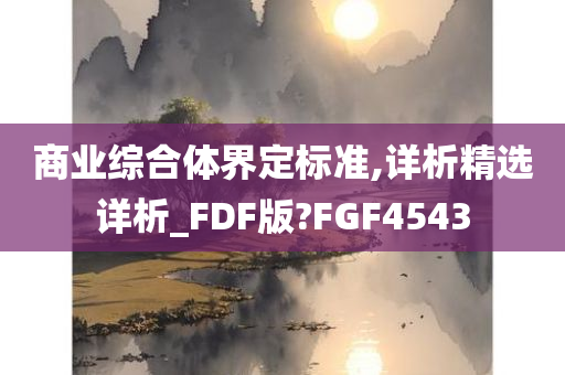 商业综合体界定标准,详析精选详析_FDF版?FGF4543