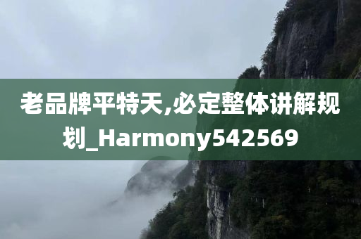 老品牌平特天,必定整体讲解规划_Harmony542569