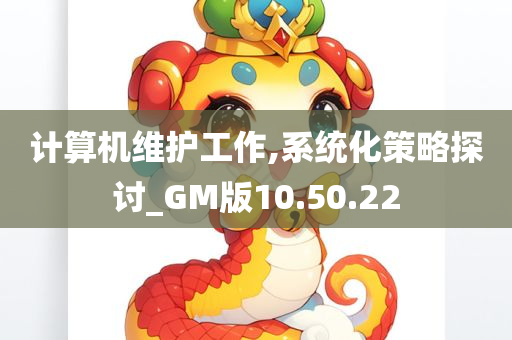 计算机维护工作,系统化策略探讨_GM版10.50.22