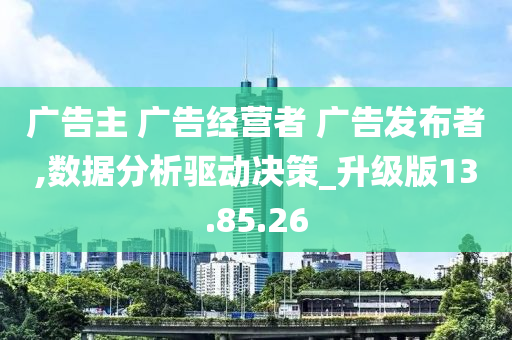 广告主 广告经营者 广告发布者,数据分析驱动决策_升级版13.85.26