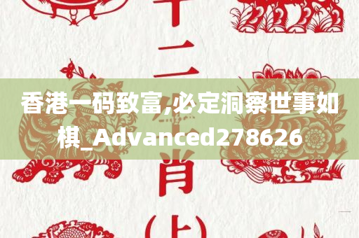 香港一码致富,必定洞察世事如棋_Advanced278626