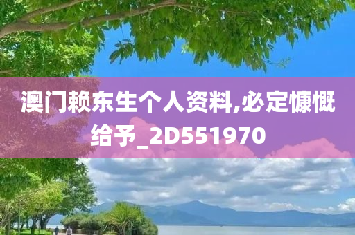 澳门赖东生个人资料,必定慷慨给予_2D551970