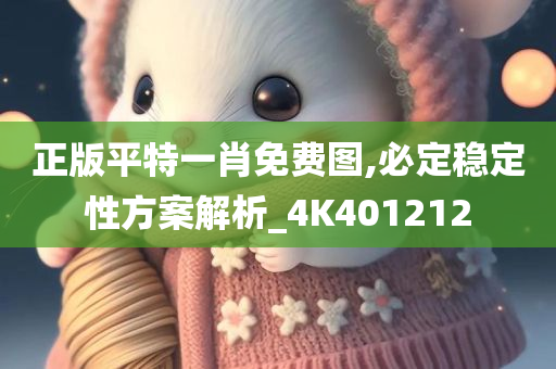 正版平特一肖免费图,必定稳定性方案解析_4K401212