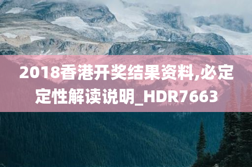 2018香港开奖结果资料,必定定性解读说明_HDR7663