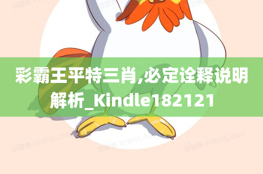 彩霸王平特三肖,必定诠释说明解析_Kindle182121