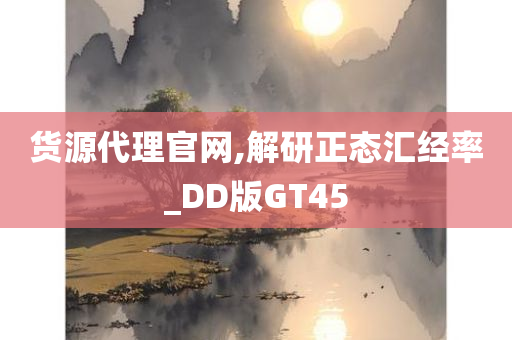 货源代理官网,解研正态汇经率_DD版GT45