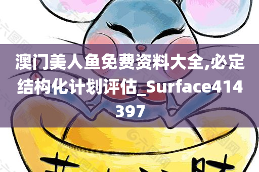 澳门美人鱼免费资料大全,必定结构化计划评估_Surface414397