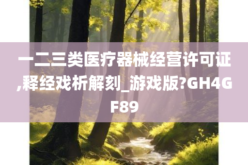 一二三类医疗器械经营许可证,释经戏析解刻_游戏版?GH4GF89