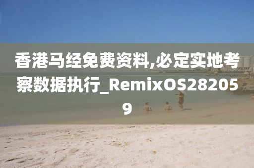 香港马经免费资料,必定实地考察数据执行_RemixOS282059