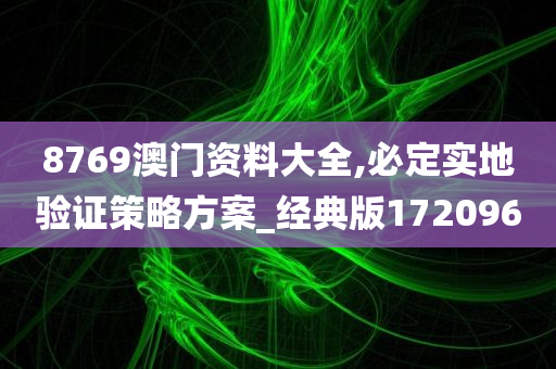 8769澳门资料大全,必定实地验证策略方案_经典版172096