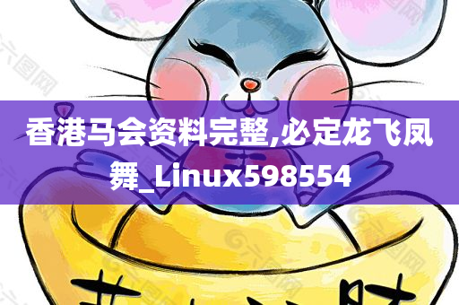 香港马会资料完整,必定龙飞凤舞_Linux598554