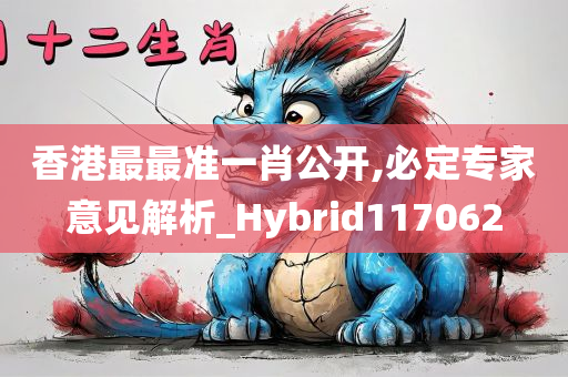 香港最最准一肖公开,必定专家意见解析_Hybrid117062