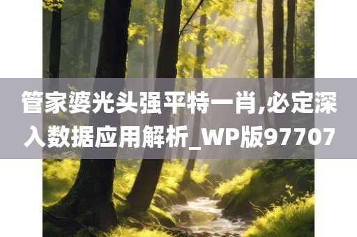 管家婆光头强平特一肖,必定深入数据应用解析_WP版977070