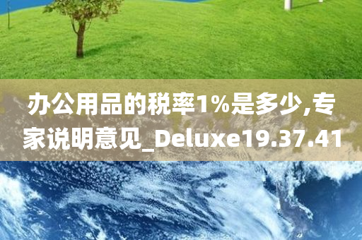 办公用品的税率1%是多少,专家说明意见_Deluxe19.37.41